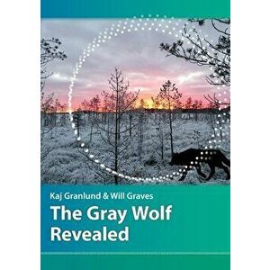 The Gray Wolf Revealed, Paperback - Kaj I. Granlund imagine