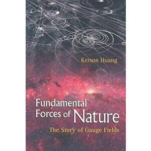 Fundamental Forces of Nature: The Story of Gauge Fields, Paperback - Kerson Huang imagine