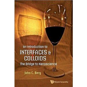 Introduction to Interfaces and Colloids, An: The Bridge to Nanoscience, Paperback - John C. Berg imagine