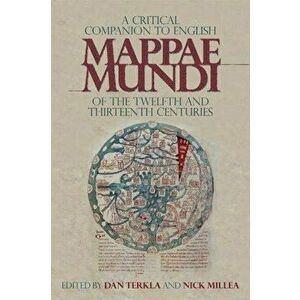 A Critical Companion to English Mappae Mundi of the Twelfth and Thirteenth Centuries, Hardcover - Dan Terkla imagine