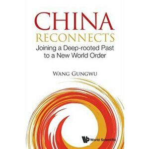 China Reconnects: Joining a Deep-Rooted Past to a New World Order, Paperback - Gungwu Wang imagine