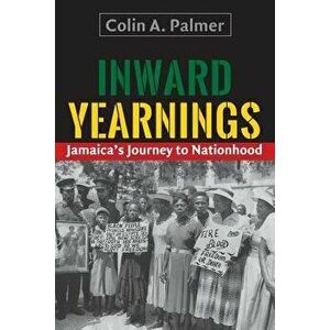 Inward Yearnings: Jamaica's Journey to Nationhood, Paperback - Colin a. Palmer imagine