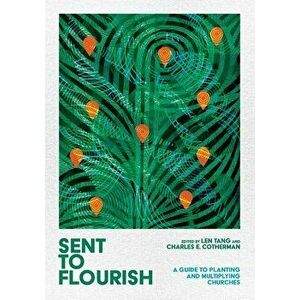 Sent to Flourish: A Guide to Planting and Multiplying Churches, Hardcover - Len Tang imagine