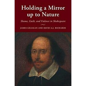 Holding a Mirror up to Nature. Shame, Guilt, and Violence in Shakespeare, New ed, Paperback - David A.J. Richards imagine