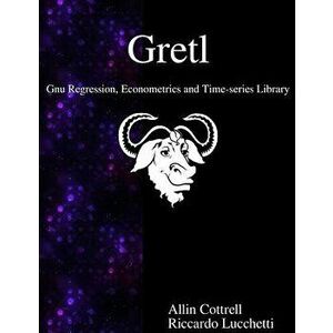 Gretl - Gnu Regression, Econometrics and Time-series Library, Paperback - Riccardo Lucchetti imagine