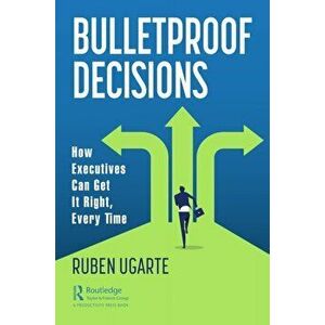 Bulletproof Decisions. How Executives Can Get It Right, Every Time, Paperback - Ruben Ugarte imagine