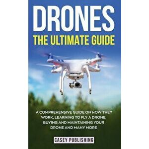 Drones: The Ultimate Guide, Paperback - Casey Publishing imagine