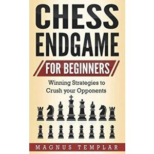 Chess Endgame for Beginners: Winning Strategies to Crush your Opponents, Paperback - Magnus Templar imagine