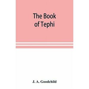 The book of Tephi, Paperback - J. A. Goodchild imagine