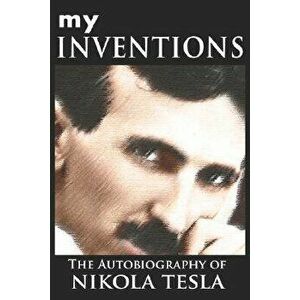 My Inventions: The Autobiography of Nikola Tesla, Hardcover - Nikola Tesla imagine