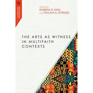The Arts as Witness in Multifaith Contexts, Paperback - Roberta R. King imagine