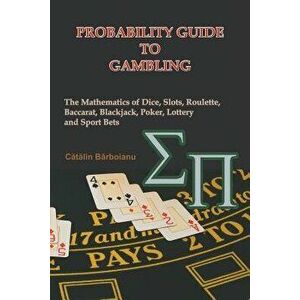 Probability Guide to Gambling: The Mathematics of Dice, Slots, Roulette, Baccarat, Blackjack, Poker, Lottery and Sport Bets, Paperback - Catalin Barbo imagine