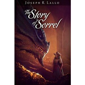 The Story of Sorrel, Paperback - Joseph R. Lallo imagine