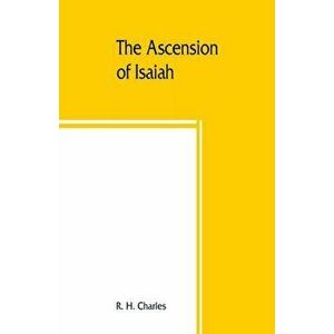 The Ascension of Isaiah: translated from the Ethiopic version, which, together with the new Greek fragment, the Latin versions and the Latin tr, Paper imagine