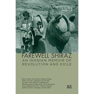 Farewell Shiraz: An Iranian Memoir of Revolution and Exile, Paperback - Cyrus Kadivar imagine