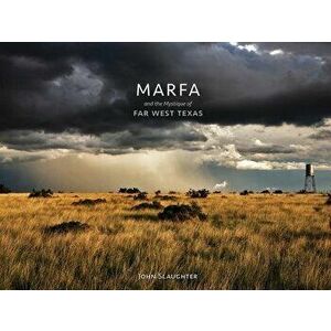 Marfa and the Mystique of Far West Texas, Hardcover - John Slaughter imagine