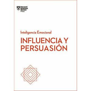 Influencia Y Persuasin. Serie Inteligencia Emocional HBR, Paperback - Harvard Business Review imagine