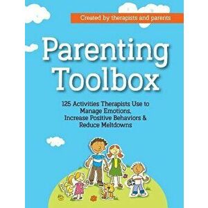 Parenting Toolbox: 125 Activities Therapists Use to Reduce Meltdowns, Increase Positive Behaviors & Manage Emotions, Paperback - Lisa Phifer imagine
