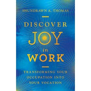 Discover Joy in Work: Transforming Your Occupation Into Your Vocation, Hardcover - Shundrawn A. Thomas imagine
