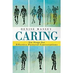 Caring: Six Steps for Effective Pastoral Conversations, Paperback - Denise Massey imagine
