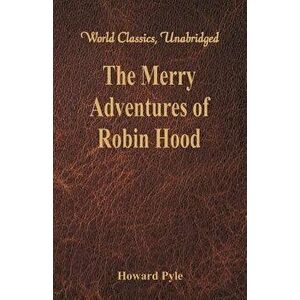 The Merry Adventures of Robin Hood: (World Classics, Unabridged), Paperback - Howard Pyle imagine