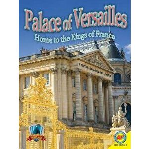 Palace of Versailles: Home to the Kings of France, Paperback - Jennifer Howse imagine