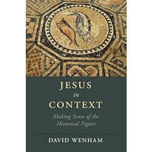 Jesus in Context. Making Sense of the Historical Figure, Paperback - David (Wycliffe Hall, Oxford) Wenham imagine
