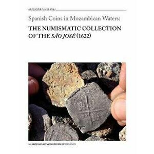 Spanish Coins in Mozambican Waters: The Numismatic Collection of the So Jos (1622), Paperback - Alejandro Mirabal imagine
