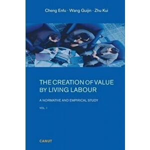 The Creation of Value by Living Labour: A Normative and Empirical Study - Vol. 1, Paperback - Enfu Cheng imagine