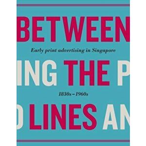 Between the Lines: Early Advertising in Singapore: 1830s - 1960s, Hardcover - *** imagine