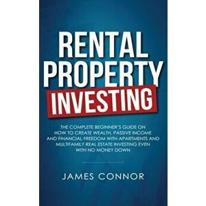 Rental Property Investing: Complete Beginner's Guide on How to Create Wealth, Passive Income and Financial Freedom with Apartments and Multifamil, Pap imagine