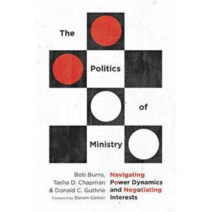 The Politics of Ministry: Navigating Power Dynamics and Negotiating Interests, Paperback - Bob Burns imagine