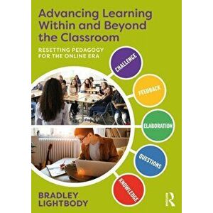 Advancing Learning Within and Beyond the Classroom. Resetting Pedagogy for the Online Era, Paperback - Bradley Lightbody imagine