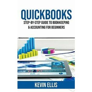 QuickBooks: Step-by-Step Guide to Bookkeeping & Accounting for Beginners, Paperback - Kevin Ellis imagine