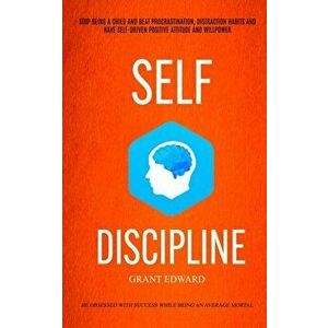 Self Discipline: Stop Being A Child And Beat Procrastination, Distraction Habits And Have Self-driven Positive Attitude And Willpower (, Paperback - G imagine