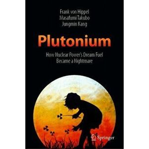 Plutonium: How Nuclear Power's Dream Fuel Became a Nightmare, Hardcover - Frank Von Hippel imagine