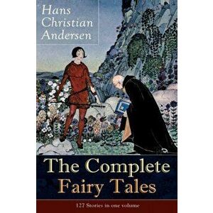 The Complete Fairy Tales of Hans Christian Andersen: 127 Stories in one volume: Including The Little Mermaid, The Snow Queen, The Ugly Duckling, The N imagine