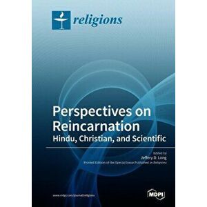 Perspectives on Reincarnation Hindu, Christian, and Scientific, Paperback - Jeffery D. Long imagine
