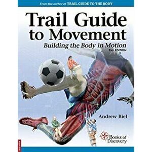 Trail Guide to Movement: Bulding the Body in Motion, Paperback - Andrew Biel imagine