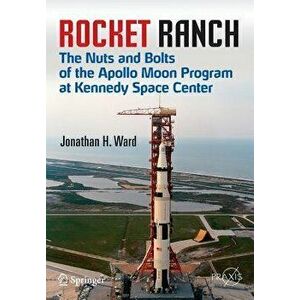 Rocket Ranch: The Nuts and Bolts of the Apollo Moon Program at Kennedy Space Center, Paperback - Jonathan H. Ward imagine