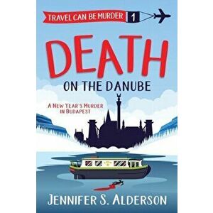 Death on the Danube: A New Year's Murder in Budapest, Paperback - Jennifer S. Alderson imagine