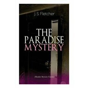 THE PARADISE MYSTERY (Murder Mystery Classic): British Crime Thriller, Paperback - J. S. Fletcher imagine