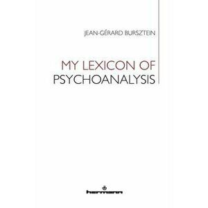 My Lexicon of Psychoanalysis, Paperback - Jean-Gerard Bursztein imagine