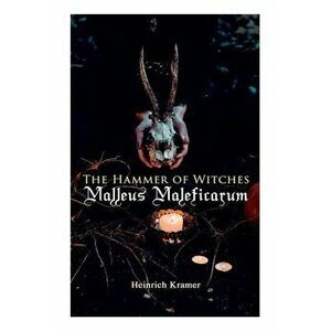 The Hammer of Witches: Malleus Maleficarum: The Most Influential Book of Witchcraft, Paperback - Heinrich Kramer imagine