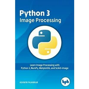 Python 3 Image Processing, Paperback - Ashwin Pajankar imagine