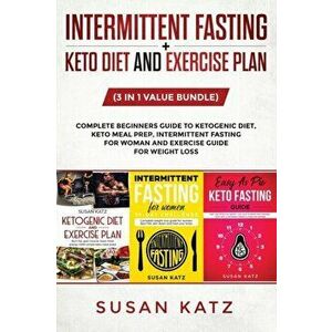 Intermittent Fasting + Keto Diet and Exercise Plan: (3 in 1 Value bundle) Complete Beginners Guide to Ketogenic Diet, Keto Meal Prep, Intermittent Fas imagine