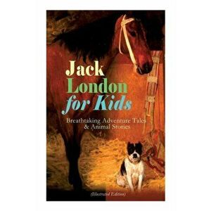Jack London for Kids - Breathtaking Adventure Tales & Animal Stories (Illustrated Edition): The Call of the Wild, White Fang, Jerry of the Islands, Th imagine
