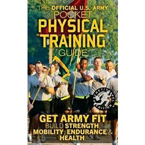 The Official US Army Pocket Physical Training Guide: Get Army Fit: Build Strength, Mobility, Endurance and Health, Paperback - Carlile Media imagine