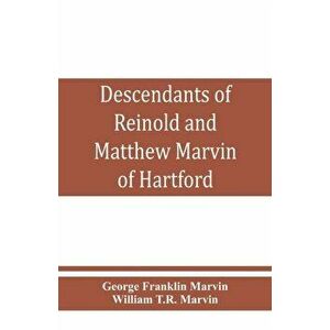 Descendants of Reinold and Matthew Marvin of Hartford, Ct., 1638 and 1635, sons of Edward Marvin, of Great Bentley, England, Paperback - George Frankl imagine