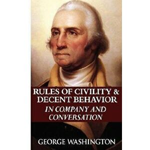 Rules of Civility & Decent Behavior in Company and Conversation, Paperback - George Washington imagine